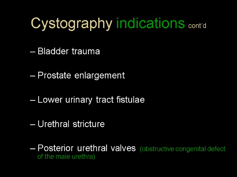 Cystography indications cont’d Bladder trauma  Prostate enlargement  Lower urinary tract fistulae 